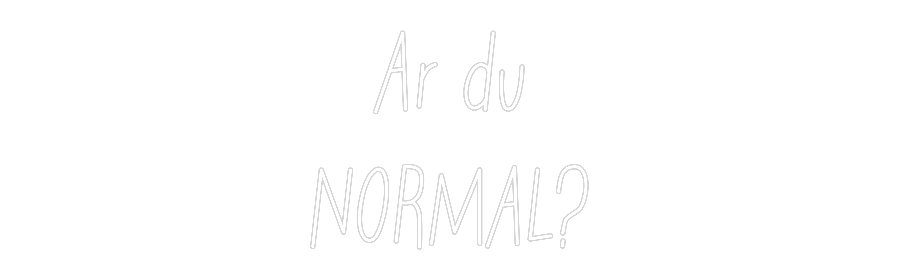 Anpassad neon: Är du
NORMAL?