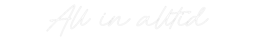 Anpassad neon: All in alltid