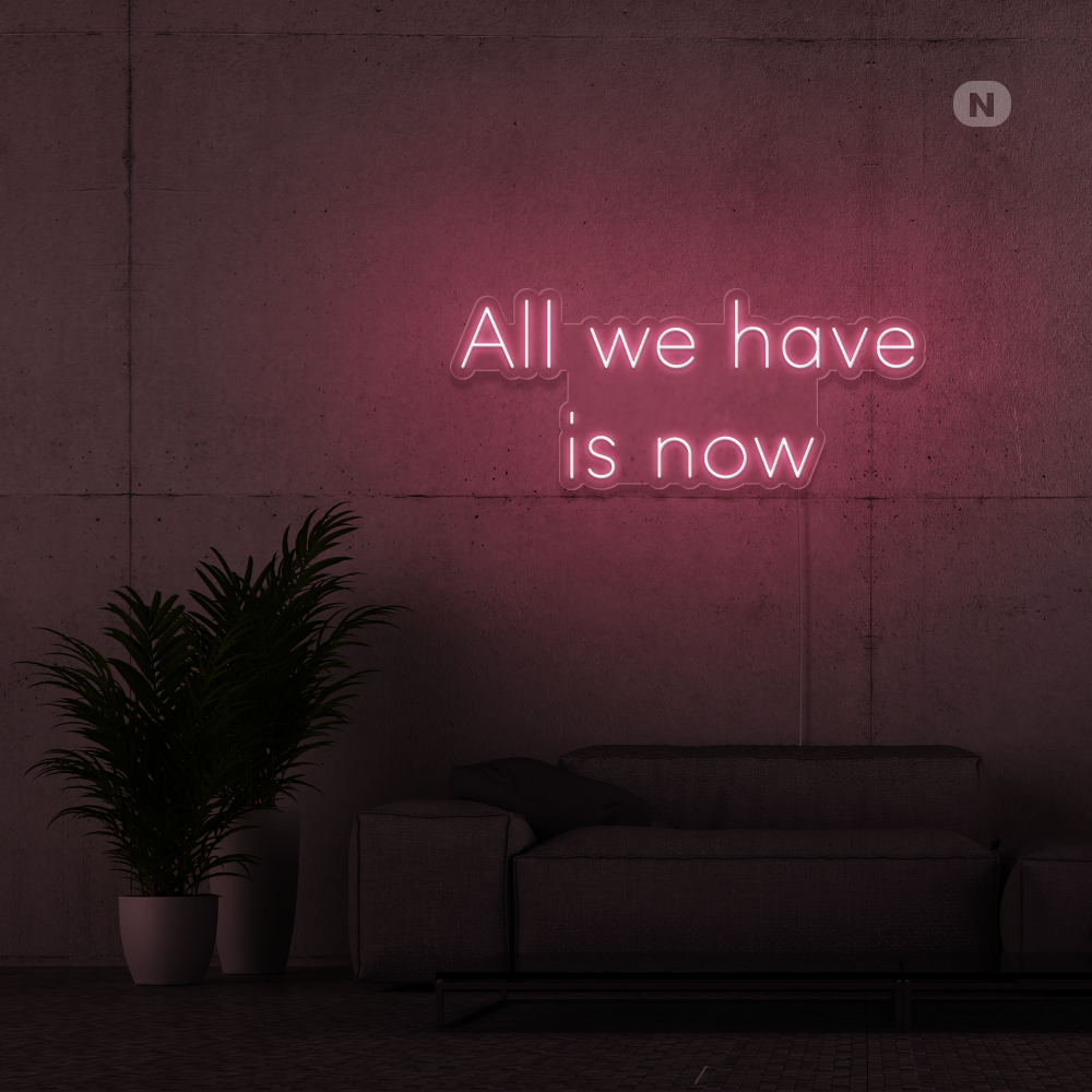 Neonskylt All we have is now