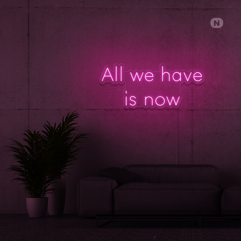 Neonskylt All we have is now