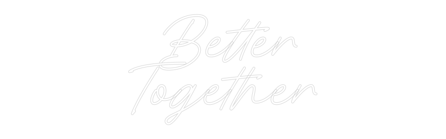 Anpassad neon: Better
Toge...