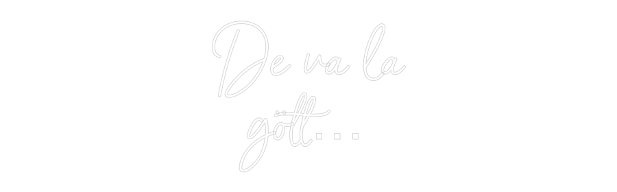 Anpassad neon: De va la
göt...
