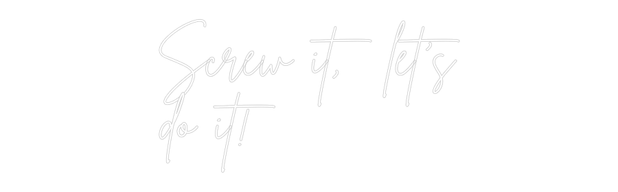 Anpassad neon: Screw it, let...