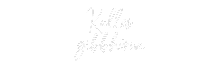 Anpassad neon: Kalles
gibbh...