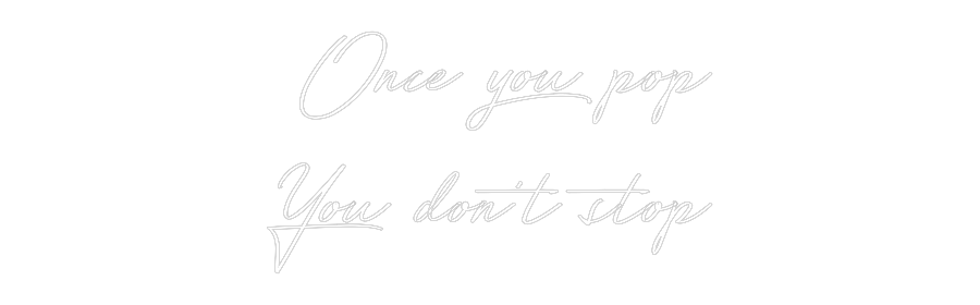 Anpassad neon: Once you pop...