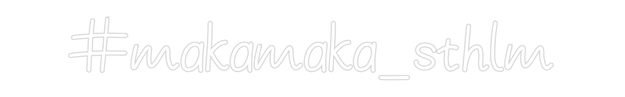 Anpassad neon: #makamaka_sthlm