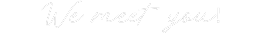 Anpassad neon: We meet you!