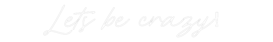 Anpassad neon: Lets be crazy!